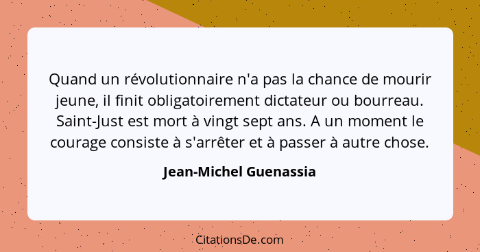 Quand un révolutionnaire n'a pas la chance de mourir jeune, il finit obligatoirement dictateur ou bourreau. Saint-Just est mor... - Jean-Michel Guenassia