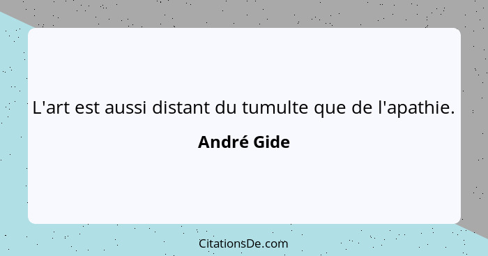 L'art est aussi distant du tumulte que de l'apathie.... - André Gide