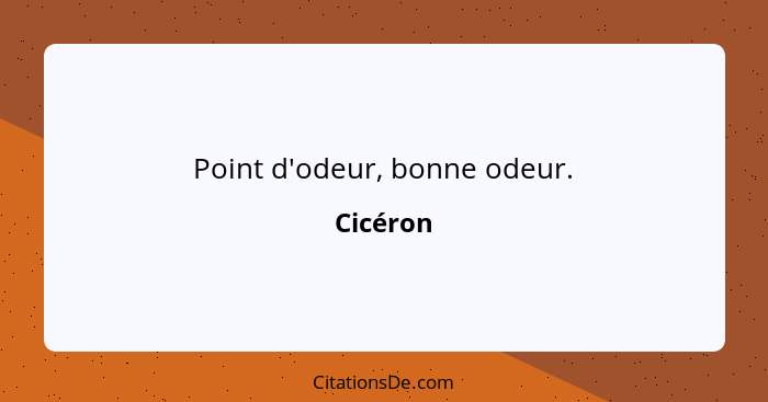 Point d'odeur, bonne odeur.... - Cicéron