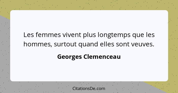 Les femmes vivent plus longtemps que les hommes, surtout quand elles sont veuves.... - Georges Clemenceau