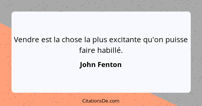 Vendre est la chose la plus excitante qu'on puisse faire habillé.... - John Fenton