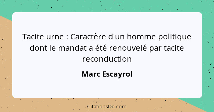 Tacite urne : Caractère d'un homme politique dont le mandat a été renouvelé par tacite reconduction... - Marc Escayrol