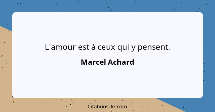 L'amour est à ceux qui y pensent.... - Marcel Achard