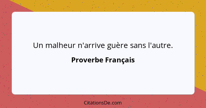 Un malheur n'arrive guère sans l'autre.... - Proverbe Français