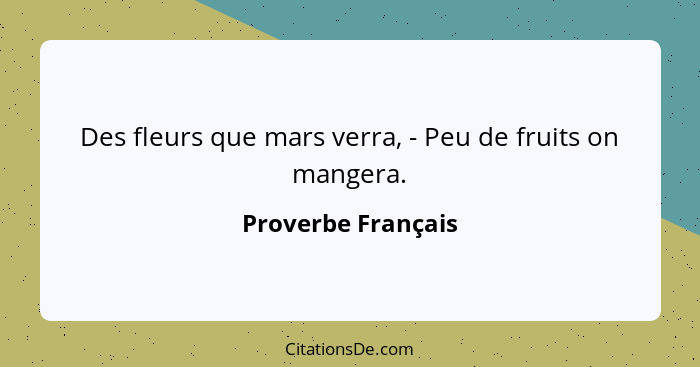 Des fleurs que mars verra, - Peu de fruits on mangera.... - Proverbe Français