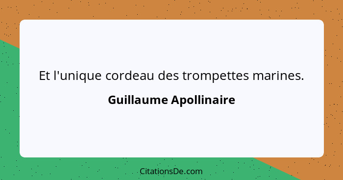 Et l'unique cordeau des trompettes marines.... - Guillaume Apollinaire