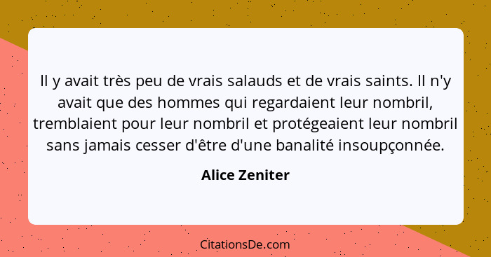 Il y avait très peu de vrais salauds et de vrais saints. Il n'y avait que des hommes qui regardaient leur nombril, tremblaient pour le... - Alice Zeniter