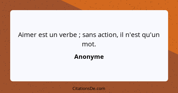 Aimer est un verbe ; sans action, il n'est qu'un mot.... - Anonyme