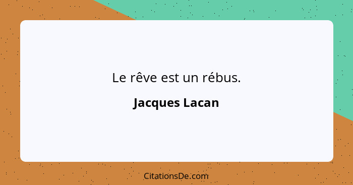 Le rêve est un rébus.... - Jacques Lacan