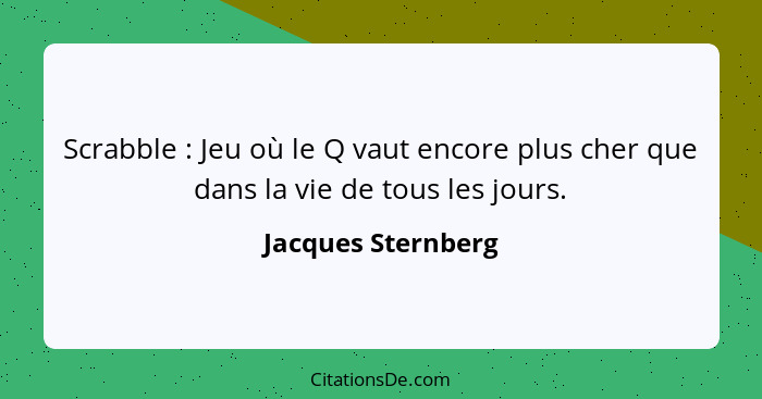 Scrabble : Jeu où le Q vaut encore plus cher que dans la vie de tous les jours.... - Jacques Sternberg