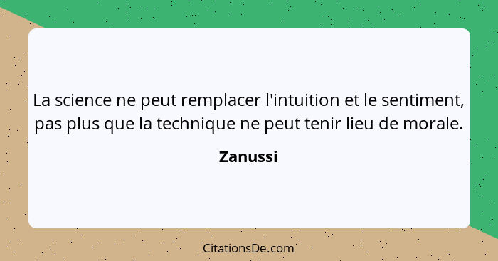 La science ne peut remplacer l'intuition et le sentiment, pas plus que la technique ne peut tenir lieu de morale.... - Zanussi