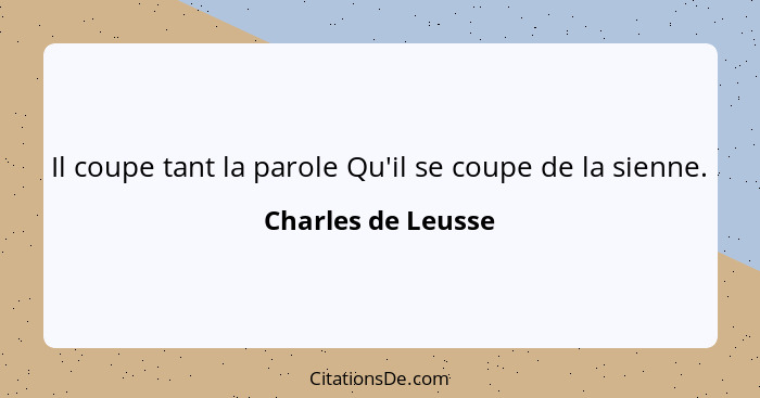 Il coupe tant la parole Qu'il se coupe de la sienne.... - Charles de Leusse