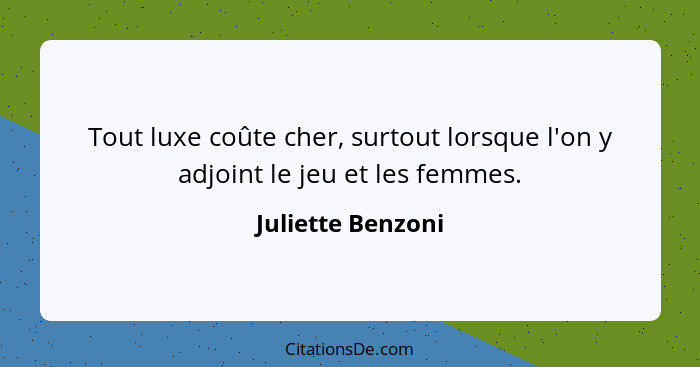 Tout luxe coûte cher, surtout lorsque l'on y adjoint le jeu et les femmes.... - Juliette Benzoni