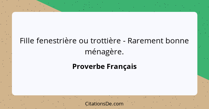 Fille fenestrière ou trottière - Rarement bonne ménagère.... - Proverbe Français