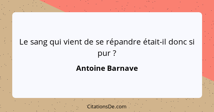 Le sang qui vient de se répandre était-il donc si pur ?... - Antoine Barnave