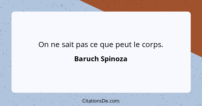 On ne sait pas ce que peut le corps.... - Baruch Spinoza