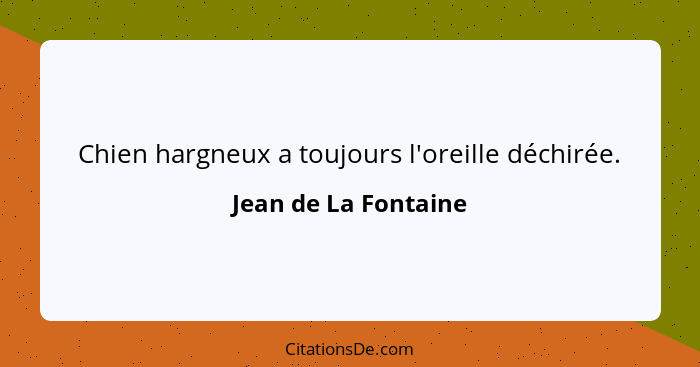 Chien hargneux a toujours l'oreille déchirée.... - Jean de La Fontaine