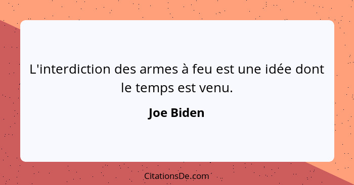 L'interdiction des armes à feu est une idée dont le temps est venu.... - Joe Biden