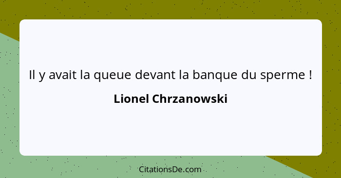 Il y avait la queue devant la banque du sperme !... - Lionel Chrzanowski