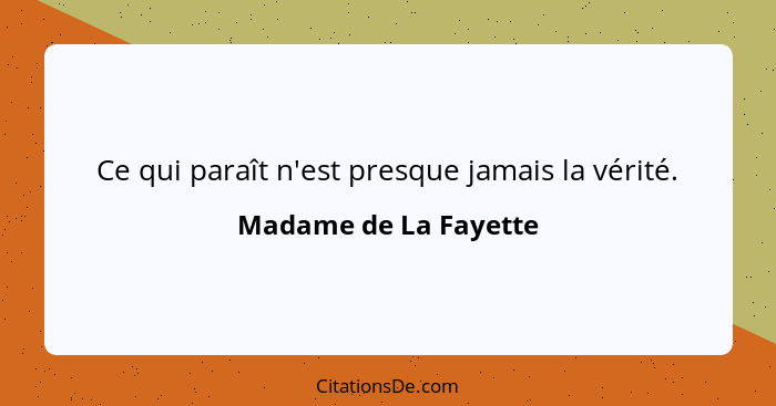 Ce qui paraît n'est presque jamais la vérité.... - Madame de La Fayette