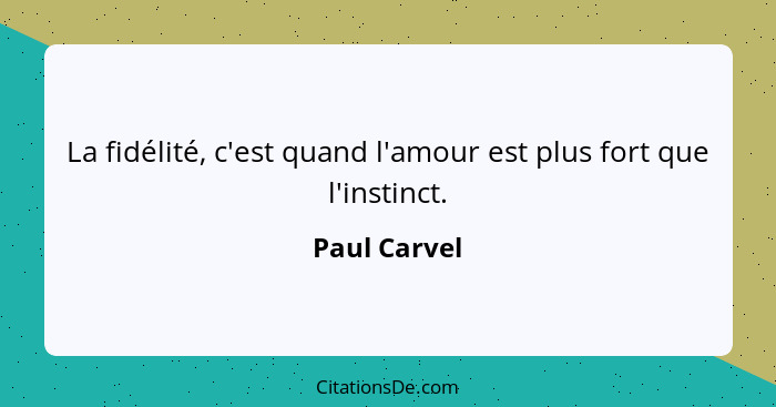 La fidélité, c'est quand l'amour est plus fort que l'instinct.... - Paul Carvel