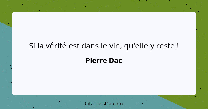 Si la vérité est dans le vin, qu'elle y reste !... - Pierre Dac