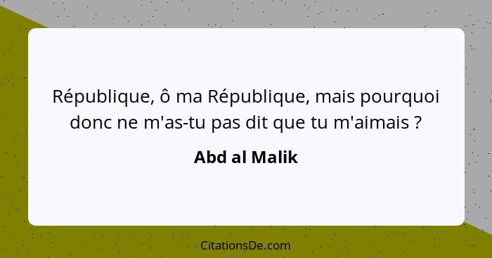 République, ô ma République, mais pourquoi donc ne m'as-tu pas dit que tu m'aimais ?... - Abd al Malik