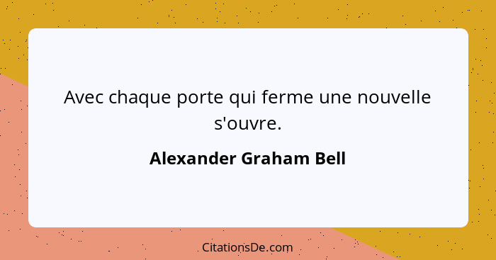 Avec chaque porte qui ferme une nouvelle s'ouvre.... - Alexander Graham Bell