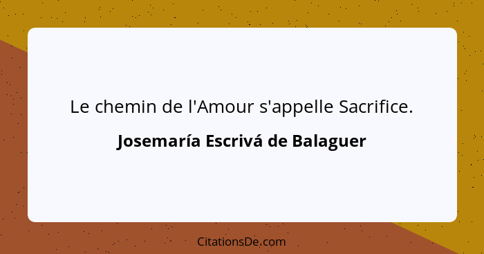 Le chemin de l'Amour s'appelle Sacrifice.... - Josemaría Escrivá de Balaguer