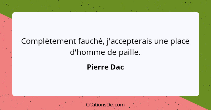 Complètement fauché, j'accepterais une place d'homme de paille.... - Pierre Dac