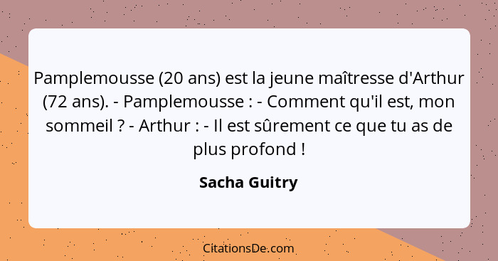 Pamplemousse (20 ans) est la jeune maîtresse d'Arthur (72 ans). - Pamplemousse : - Comment qu'il est, mon sommeil ? - Arthur&... - Sacha Guitry