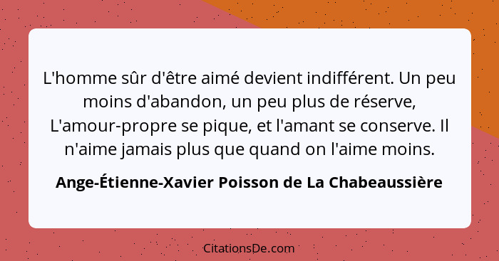 L'homme sûr d'être aimé devient indifférent. Un peu moins d'abandon, un peu plus de réserve, L'amour... - Ange-Étienne-Xavier Poisson de La Chabeaussière