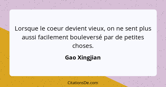 Lorsque le coeur devient vieux, on ne sent plus aussi facilement bouleversé par de petites choses.... - Gao Xingjian