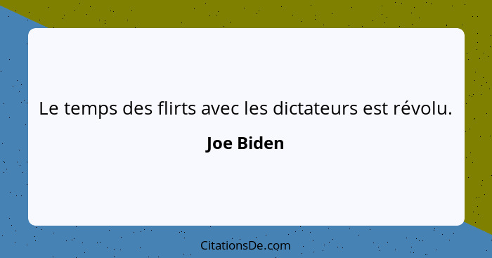 Le temps des flirts avec les dictateurs est révolu.... - Joe Biden