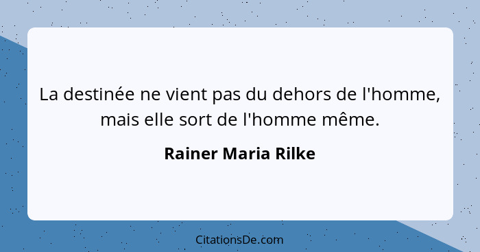 La destinée ne vient pas du dehors de l'homme, mais elle sort de l'homme même.... - Rainer Maria Rilke