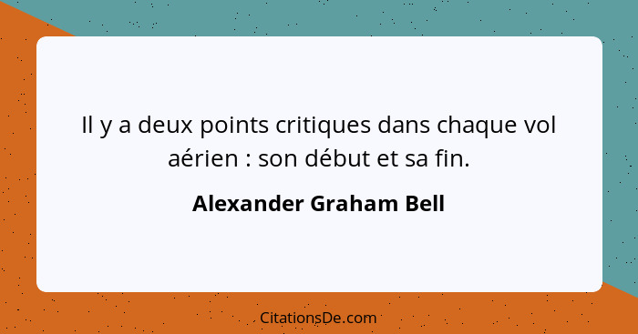 Il y a deux points critiques dans chaque vol aérien : son début et sa fin.... - Alexander Graham Bell