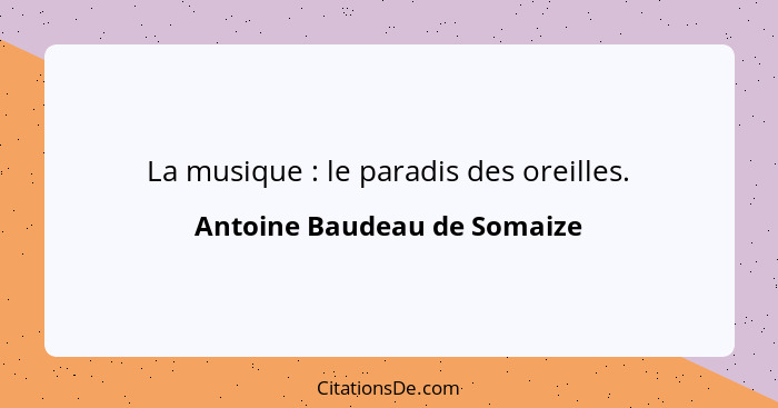 La musique : le paradis des oreilles.... - Antoine Baudeau de Somaize