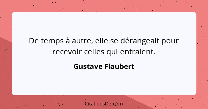 De temps à autre, elle se dérangeait pour recevoir celles qui entraient.... - Gustave Flaubert