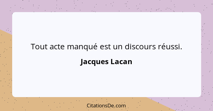 Tout acte manqué est un discours réussi.... - Jacques Lacan