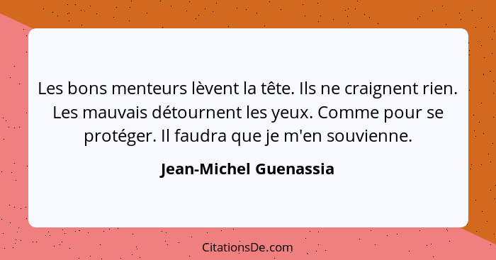 Les bons menteurs lèvent la tête. Ils ne craignent rien. Les mauvais détournent les yeux. Comme pour se protéger. Il faudra qu... - Jean-Michel Guenassia