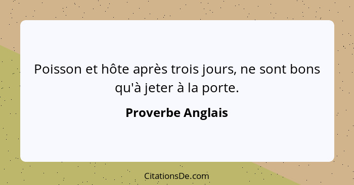 Poisson et hôte après trois jours, ne sont bons qu'à jeter à la porte.... - Proverbe Anglais