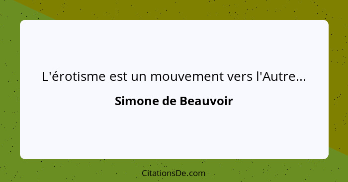 L'érotisme est un mouvement vers l'Autre...... - Simone de Beauvoir