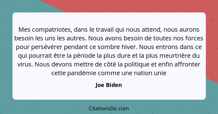 Mes compatriotes, dans le travail qui nous attend, nous aurons besoin les uns les autres. Nous avons besoin de toutes nos forces pour pers... - Joe Biden