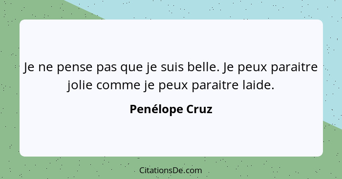 Je ne pense pas que je suis belle. Je peux paraitre jolie comme je peux paraitre laide.... - Penélope Cruz