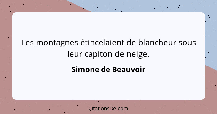 Les montagnes étincelaient de blancheur sous leur capiton de neige.... - Simone de Beauvoir