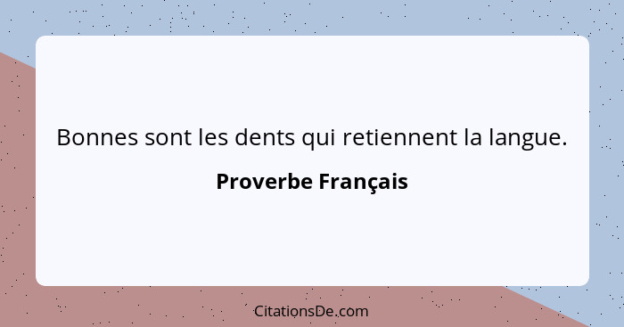 Bonnes sont les dents qui retiennent la langue.... - Proverbe Français