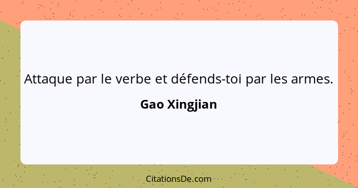 Attaque par le verbe et défends-toi par les armes.... - Gao Xingjian