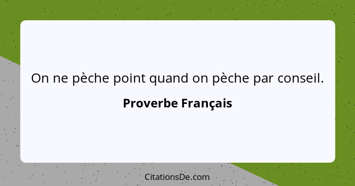On ne pèche point quand on pèche par conseil.... - Proverbe Français