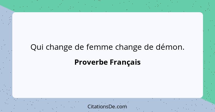 Qui change de femme change de démon.... - Proverbe Français