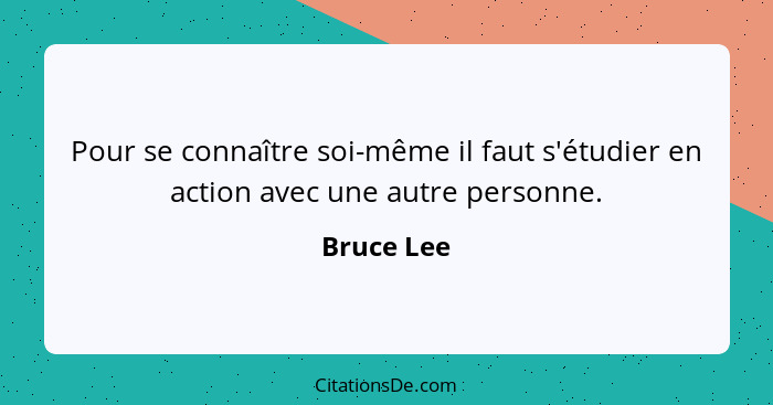 Pour se connaître soi-même il faut s'étudier en action avec une autre personne.... - Bruce Lee